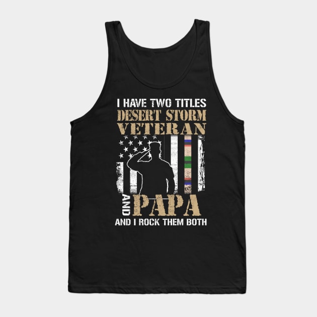 I Have Two Titles Desert Storm Veteran And Papa And I Rock Them Both Tank Top by Otis Patrick